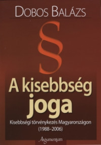 A kisebbség joga - kisebbségi törvénykezés Magyarországon (1988-2006)