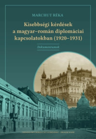 Megjelent Marchut Réka: Kisebbségi kérdések a magyar–román diplomáciai kapcsolatokban (1920–1931) c. kötete