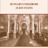 Hungary's Neighbors as Kin-States. Political, Scholarly and Scientific Relations Between Hungary's Neighbors and Their Respective Minorities. 